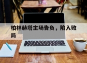 开云官方app入口-柏林赫塔主场告负，陷入败局的简单介绍